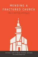 Mending a fractured church how to seek unity with integrity /