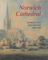 Norwich Cathedral : church, city, and diocese, 1096-1996 /