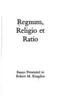 Regnum, religio et ratio : essays presented to Robert M. Kingdon /