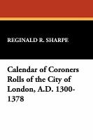 Calendar of coroners rolls of the City of London, A.D. 1300-1378 /