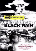 White light / black rain the destruction of Hiroshima and Nagasaki /