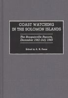 Coast watching in the Solomon Islands : the Bougainville reports, December 1941-July 1943 /