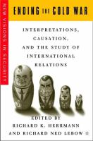Ending the Cold War : interpretations, causation, and the study of international relations /