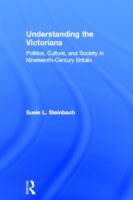 Understanding the Victorians : politics, culture, and society in nineteenth-century Britain /