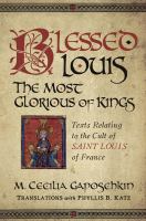 Blessed Louis, the most glorious of kings texts relating to the cult of Saint Louis of France /