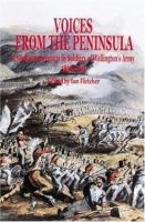 Voices from the peninsula : eyewitness accounts by soldiers of Wellington's Army, 1808-1814 /