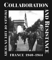 Collaboration and resistance : images of life in Vichy France, 1940-44 /