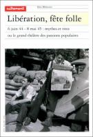 Libération, fête folle, 6 juin 44-8 mai 45 : mythes et rites ou le grand théâtre des passions populaires /