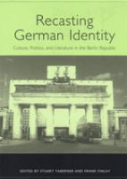 Recasting German identity : culture, politics, and literature in the Berlin Republic /