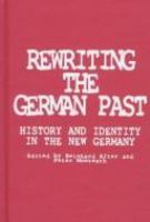 Rewriting the German past : history and identity in the new Germany /