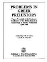 Problems in Greek prehistory : papers presented at the centenary conference of the British School of Archaeology at Athens, Manchester, April 1986 /