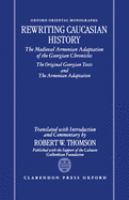 Rewriting Caucasian history : the medieval Armenian adaptation of the Georgian Chronicles : the original Georgian texts and the Armenian adaptation /