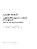 Ancient Anatolia : aspects of change and cultural development : essays in honor of Machteld J. Mellink /
