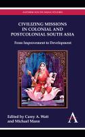Civilizing missions in colonial and postcolonial South Asia : from improvement to development /