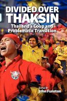 Divided over Thaksin : Thailand's coup and problematic transition /