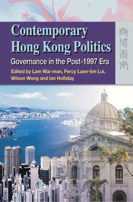 Contemporary Hong Kong Politics Governance in the Post-1997 Era /