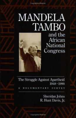 Mandela, Tambo, and the African National Congress : the struggle against apartheid, 1948-1990 : a documentary survey /
