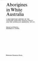 Aborigines in white Australia : a documentary history of the attitudes affecting official policy and the Australian Aborigine, 1697-1973 /