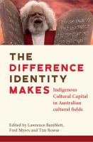 The difference identity makes : indigenous cultural capital in Australian cultural fields /