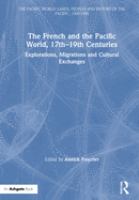 The French and the Pacific world, 17th-19th centuries : explorations, migrations, and cultural exchanges /