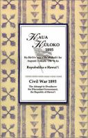 Ka hoʻokahuli aupuni kaulana o 1893 : kaua kūloko ma Honolulu, Ianuari 7, 1895 : ka hoʻāʻo ʻana e hoʻokahuli i ka Repubalika Hawaiʻi, aupuni hou ko Hawaiʻi Pae ʻĀina : hoʻohiwahiwa ʻia me nā kiʻi = The famous overthrow of 1893 : civil war in Honolulu, January 7, 1895 : the attempt to overthrow the Hawaiian government : the new government of the Hawaiian Islands : beautifully illustrated with pictures /