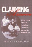 Claiming America : constructing Chinese American identities during the exclusion era /