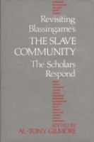 Revisiting Blassingame's The slave community : the scholars respond /