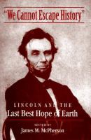 "We cannot escape history" : Lincoln and the last best hope of Earth /