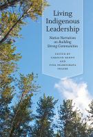Living indigenous leadership : native narratives on building strong communities /