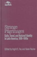 Strange pilgrimages : exile, travel, and national identity in Latin America, 1800-1990's /