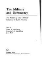 The Military and democracy : the future of civil-military relations in Latin America /