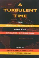 A turbulent time : the French Revolution and the Greater Caribbean /