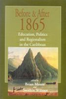 Before & after 1865 : education, politics, and regionalism in the Caribbean : in honour of Sir Roy Augier /