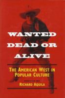 Wanted dead or alive : the American West in popular culture /