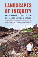 Landscapes of inequity : environmental justice in the Andes-Amazon region /