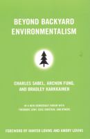 Beyond backyard environmentalism : Charles Sabel, Archon Fung, and Bradley Karkkainen /