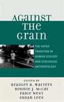 Against the grain : the Vayda tradition in human ecology and ecological anthropology /