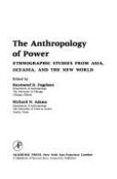 The Anthropology of power : ethnographic studies from Asia, Oceania, and the New World /