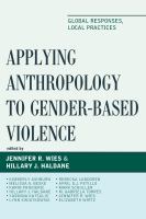 Applying anthropology to gender-based violence global responses, local practices /