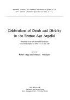 Celebrations of death and divinity in the Bronze Age Argolid : proceedings of the sixth international symposium at the Swedish Institute at Athens, 11-13 June 1988 /