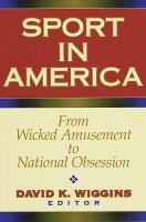 Sport in America : from wicked amusement to national obsession /