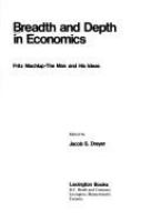 Breadth and depth in economics : Fritz Machlup--the man and his ideas /