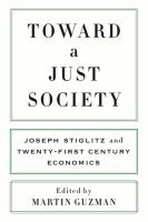 Toward a just society : Joseph Stiglitz and twenty-first century economics /