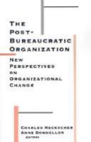 The Post-bureaucratic organization : new perspectives on organizational change /