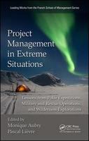 Project management in extreme situations : lessons from polar expeditions, military and rescue operations, and wilderness explorations /