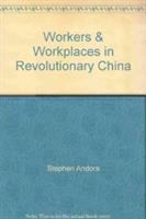 Workers and workplaces in revolutionary China /