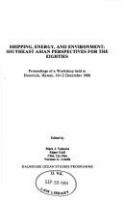 Shipping, energy, and environment : Southeast Asian perspectives for the eighties : proceedings of a workshop held in Honolulu, Hawaii, 10-12 December 1980 /