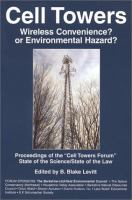 Cell towers : wireless convenience or environmental hazard? : proceedings of the Cell Towers Forum, State of the Science/State of the Law, December 2, 2000 /