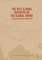 The Belt & road initiative in the global arena : Chinese and European perspectives /