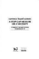 Currency board system : a stop-gap measure or a necessity : Currency Board System Symposium '97.